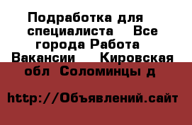 Подработка для IT специалиста. - Все города Работа » Вакансии   . Кировская обл.,Соломинцы д.